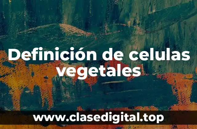 Definición de celulas vegetales