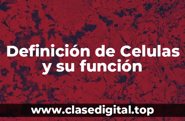 Definición de Celulas y su función