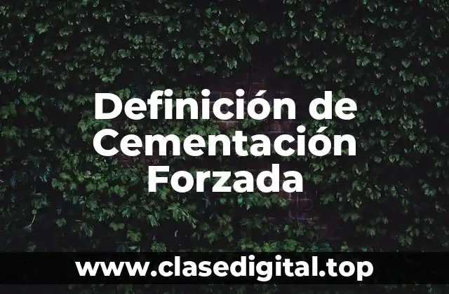 Definición de Cementación Forzada
