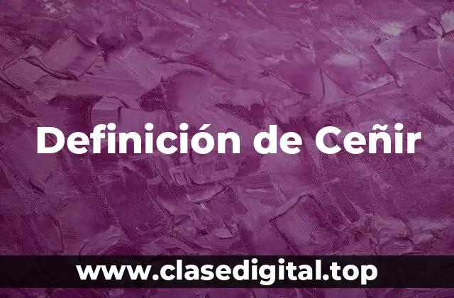 Definición de Ceñir