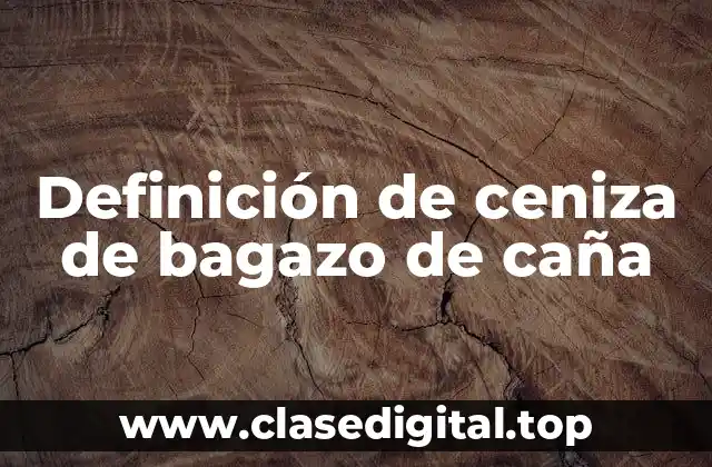 Definición de ceniza de bagazo de caña