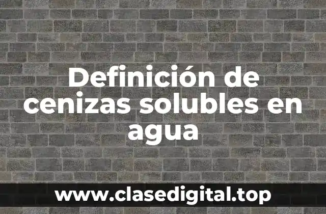 Definición técnica de cenizas solubles en agua