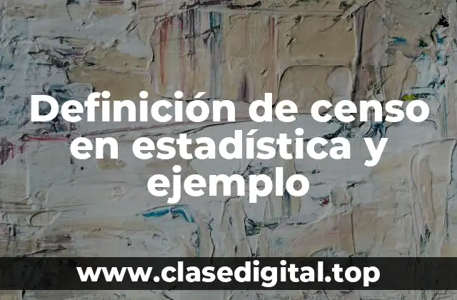 Definición de censo en estadística y ejemplo