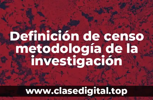 Definición de censo metodología de la investigación