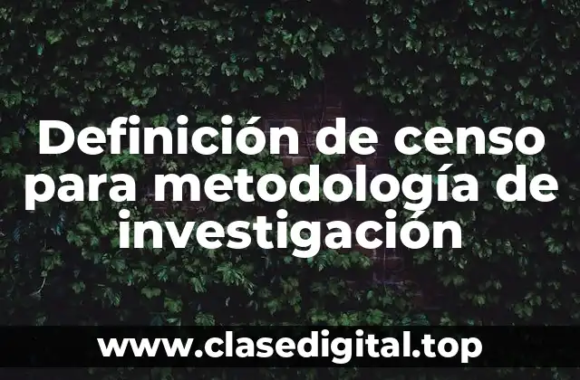 Definición de censo para metodología de investigación