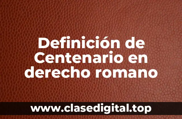 Definición de Centenario en derecho romano