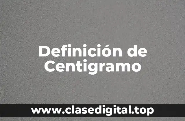Definición de Centigramo