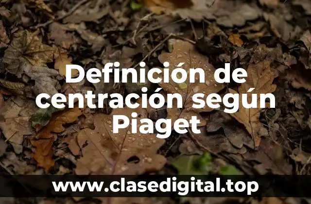 Definición de centración según Piaget
