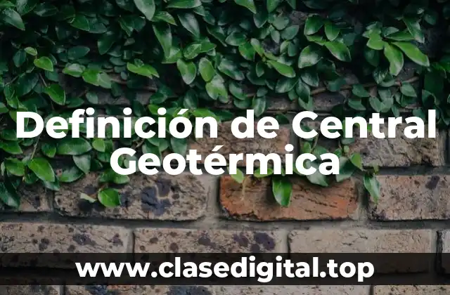 Definición de Central Geotérmica