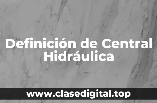 Definición de Central Hidráulica