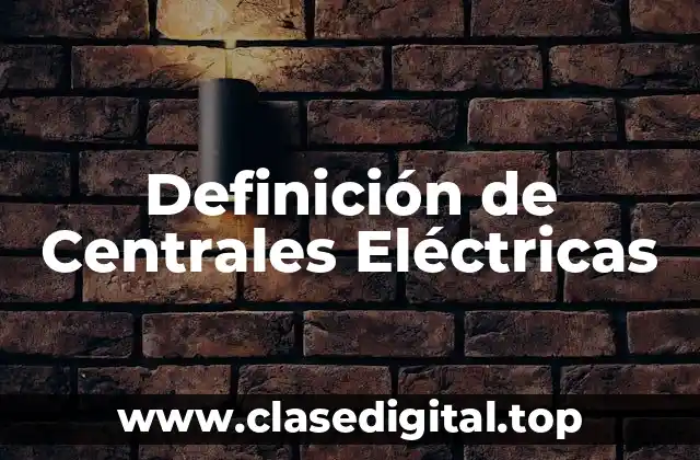 Definición de Centrales Eléctricas
