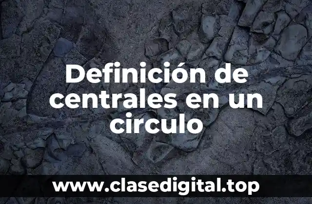 Definición de centrales en un circulo