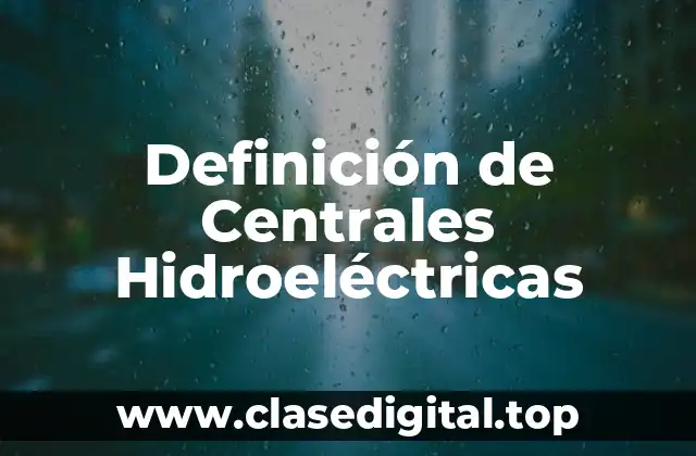 Definición de Centrales Hidroeléctricas