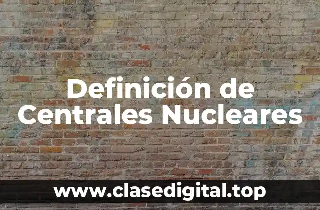 Definición de Centrales Nucleares