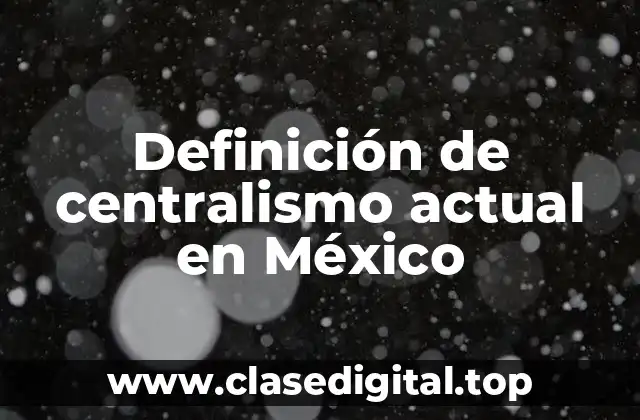 Definición de centralismo actual en México