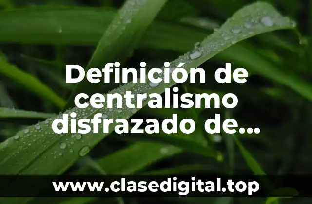 Ejemplos de centralismo disfrazado de federalismo