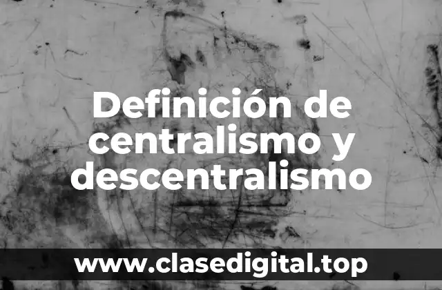 Definición de centralismo y descentralismo