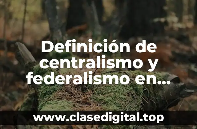 Definición de centralismo y federalismo en Colombia