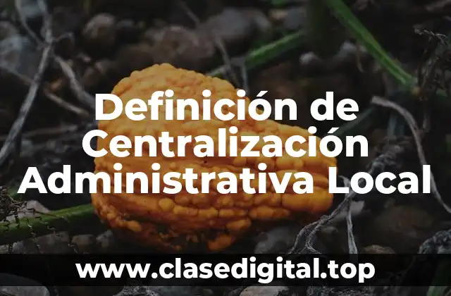 Definición de Centralización Administrativa Local