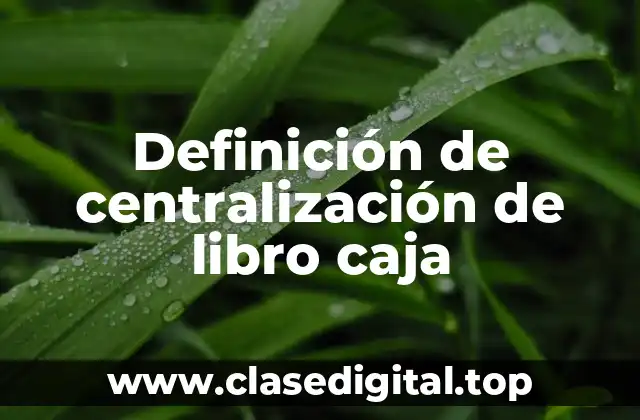 Definición de centralización de libro caja