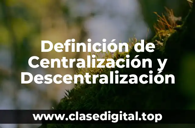 Definición de Centralización y Descentralización