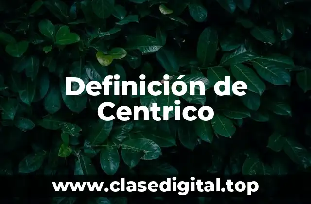 Definición de Centrico