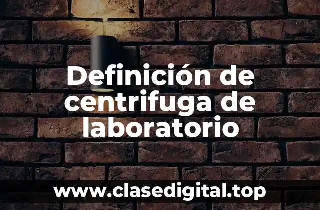Definición de centrifuga de laboratorio