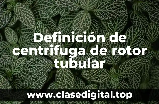 Definición de centrifuga de rotor tubular