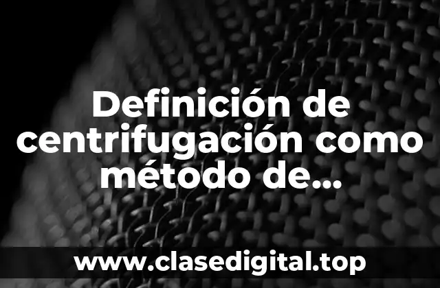 Ejemplos de centrifugación como método de separación