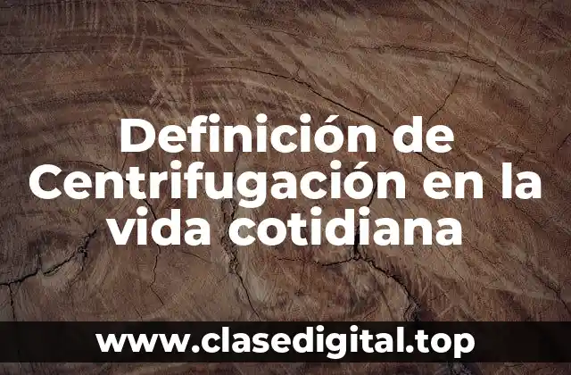 Definición de Centrifugación en la vida cotidiana