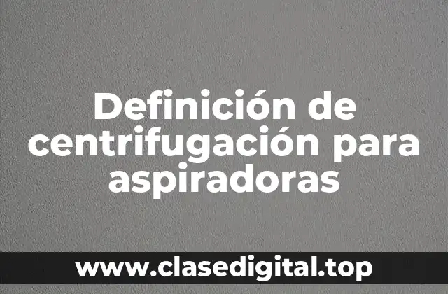 Ejemplos de centrifugación para aspiradoras
