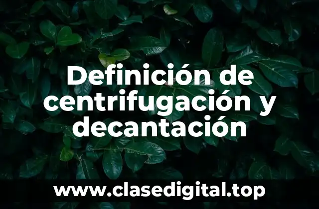 Definición de centrifugación y decantación
