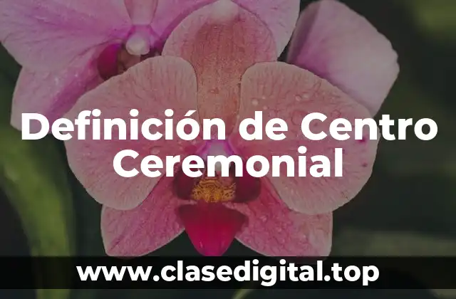 Definición de Centro Ceremonial