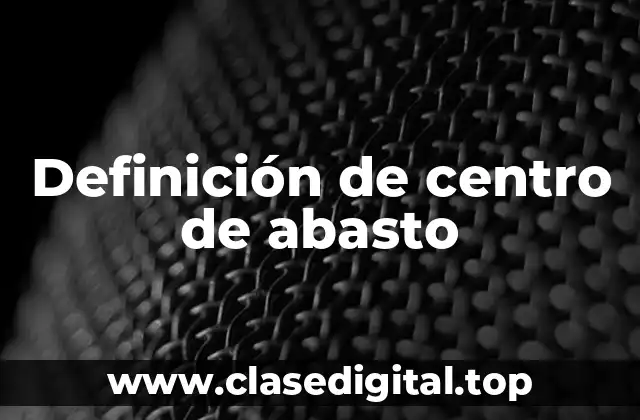 Definición de centro de abasto