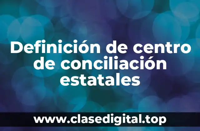 Definición técnica de centro de conciliación estatal