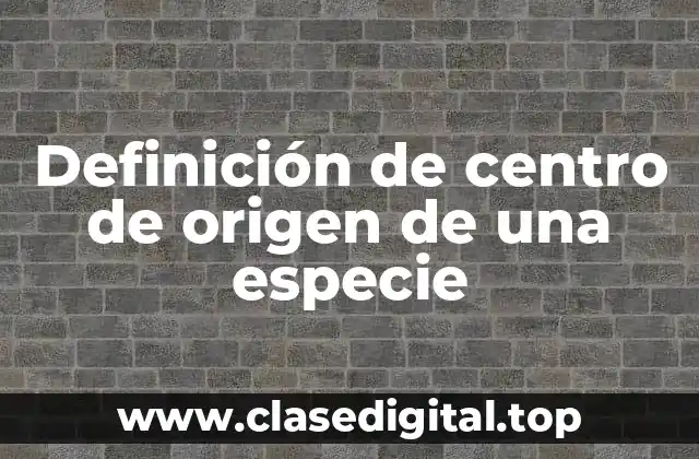 Definición de centro de origen de una especie