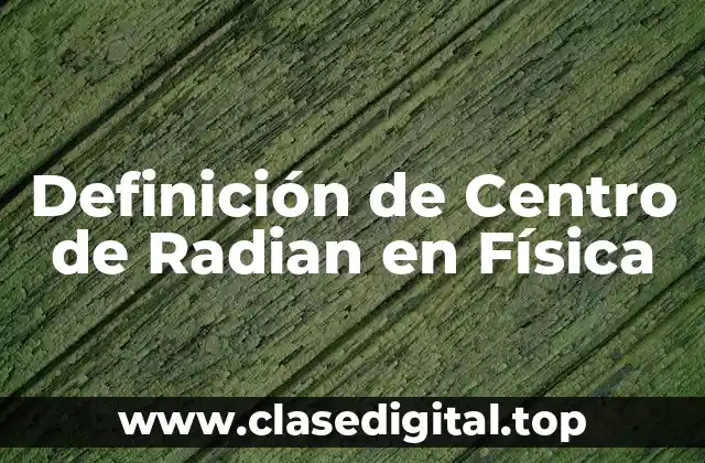 Definición de Centro de Radian en Física