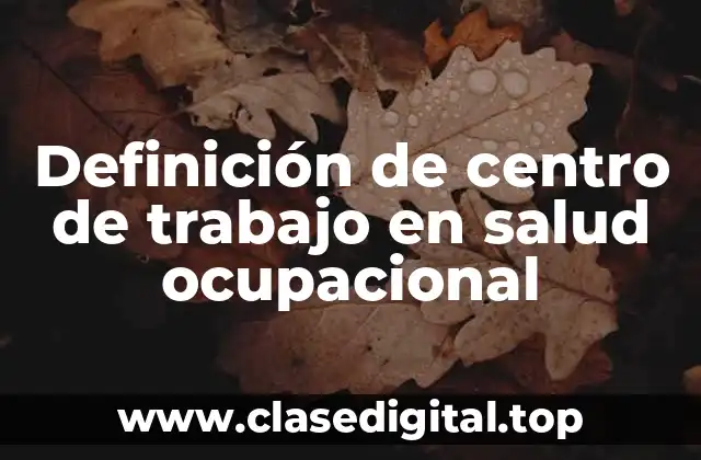 Definición de centro de trabajo en salud ocupacional