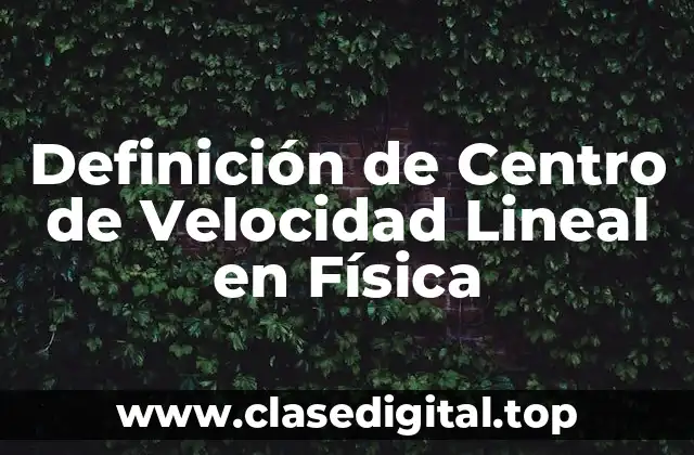Definición de Centro de Velocidad Lineal en Física