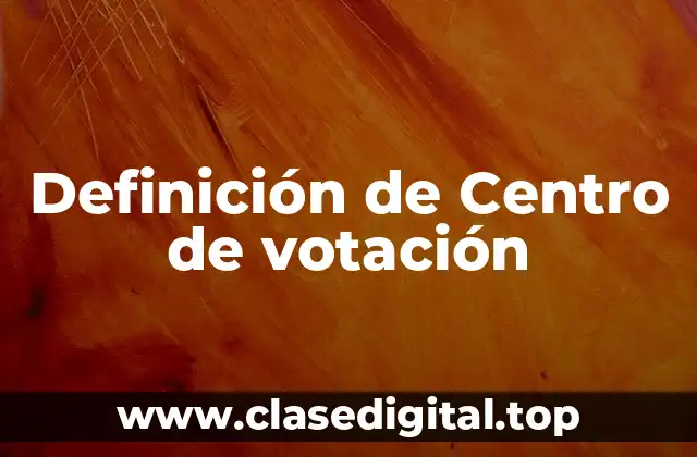Definición de Centro de votación