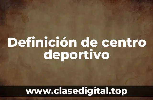 Definición de centro deportivo