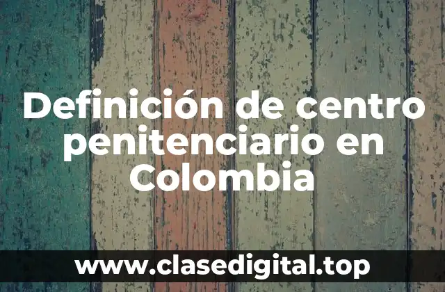 Definición de centro penitenciario en Colombia