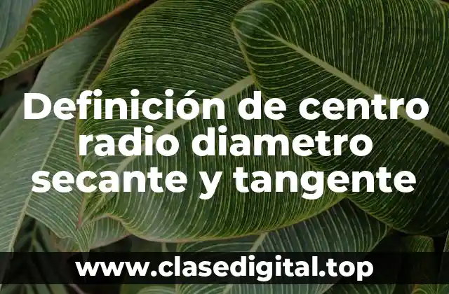 Definición de centro radio diametro secante y tangente