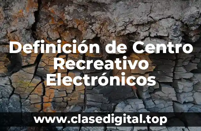 Definición de Centro Recreativo Electrónicos