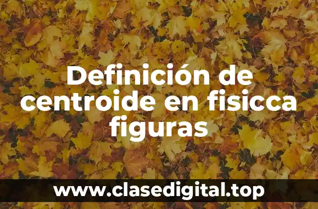 Definición de centroide en fisicca figuras
