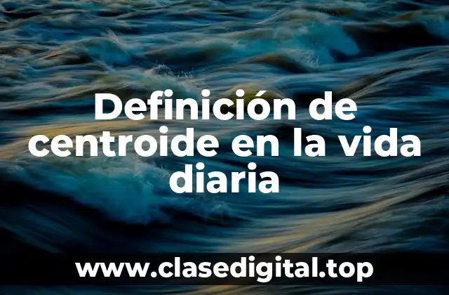 Definición de centroide en la vida diaria