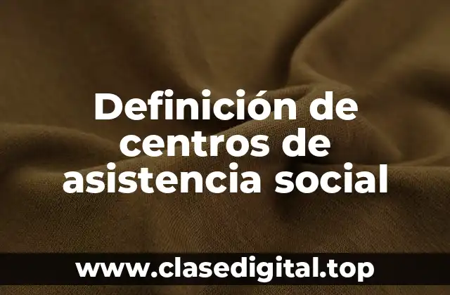Definición de centros de asistencia social
