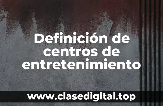 Definición de centros de entretenimiento