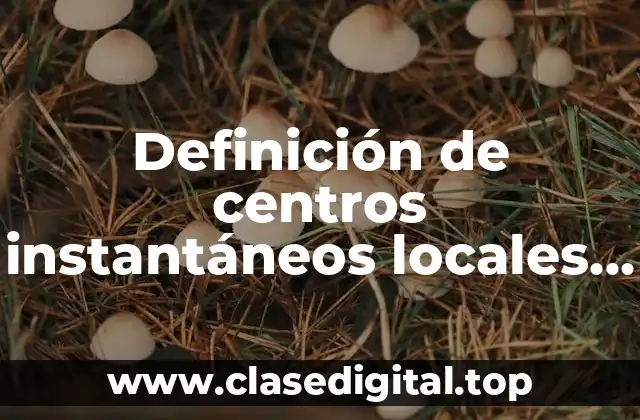 Definición de centros instantáneos locales y generalización