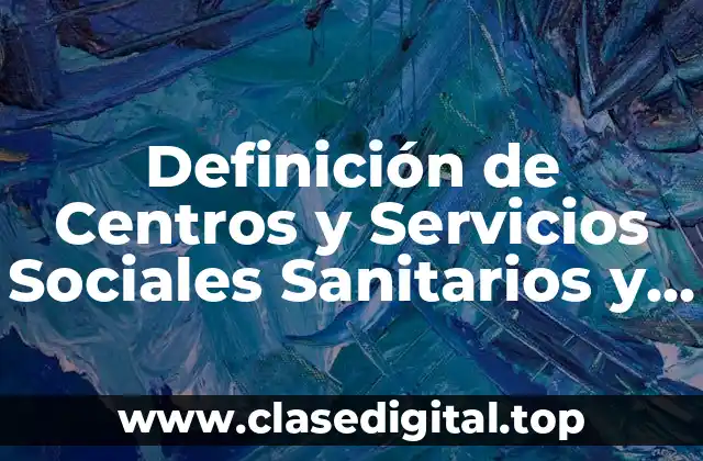 Definición de Centros y Servicios Sociales Sanitarios y Sociosanitarios